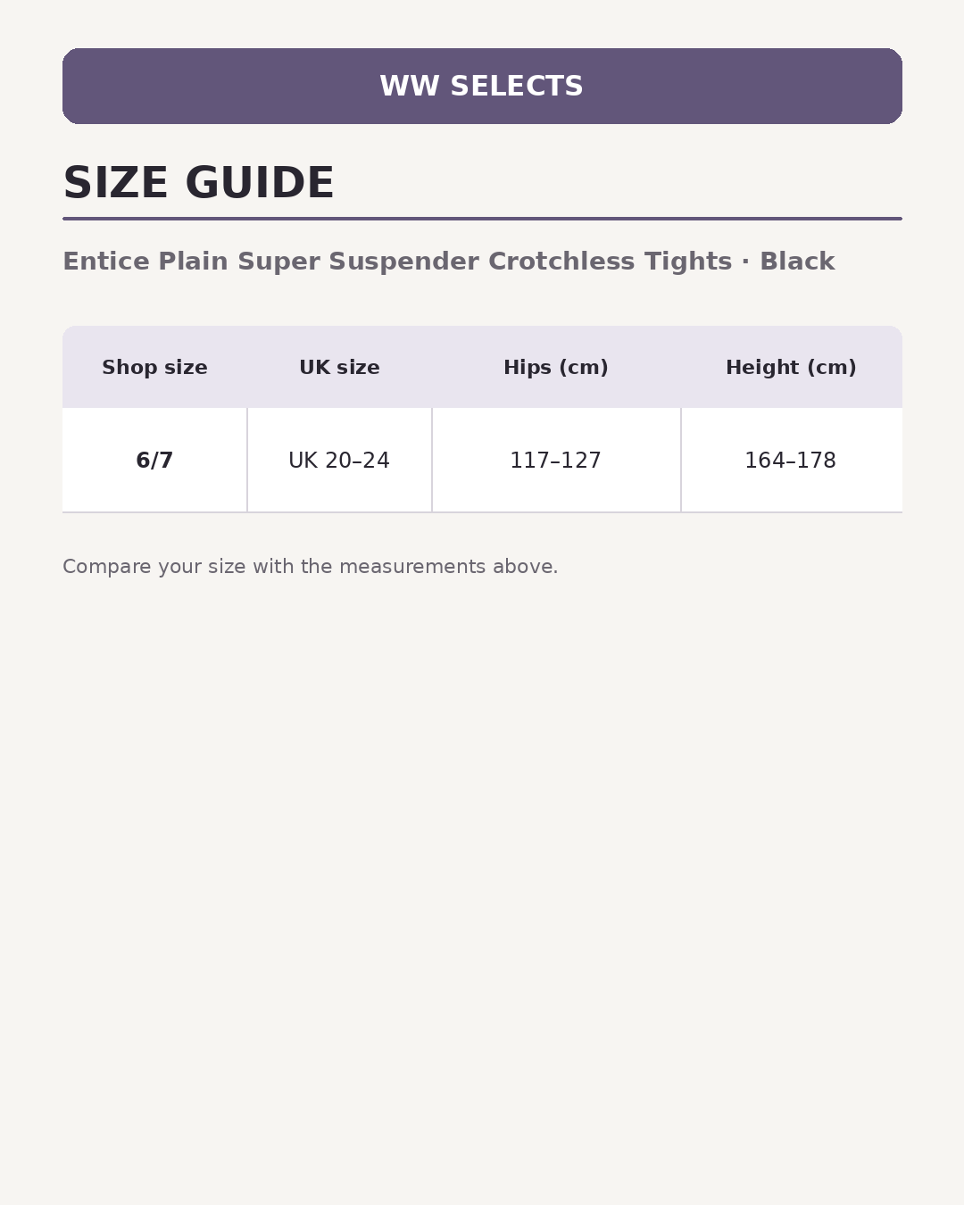 WW Selects size guide for Entice Plain Super Suspender Crotchless Tights | Black